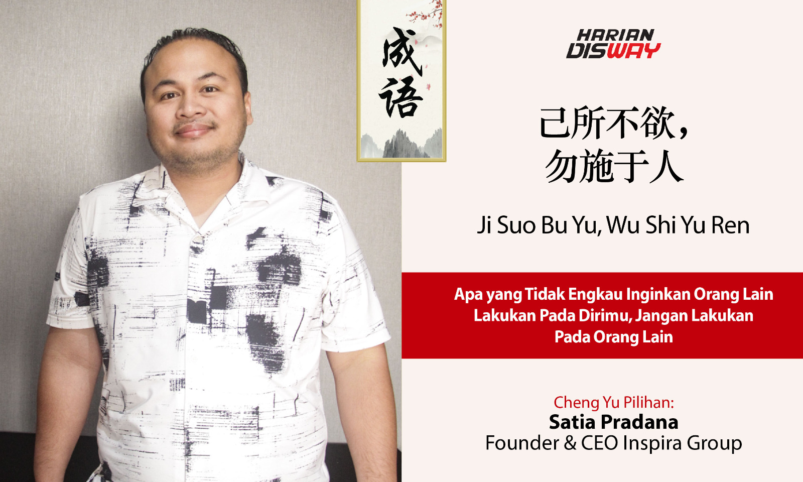 Cheng Yu Pilihan Founder & CEO Inspira Group Satia Pradana: Ji Suo Bu Yu, Wu Shi Yu Ren