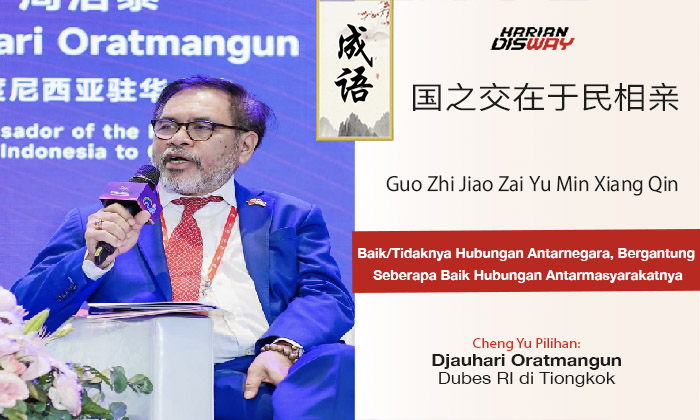 Cheng Yu Pilihan Dubes RI di Tiongkok Djauhari Oratmangun: Guo Zhi Jiao Zai Yu Min Xiang Qin