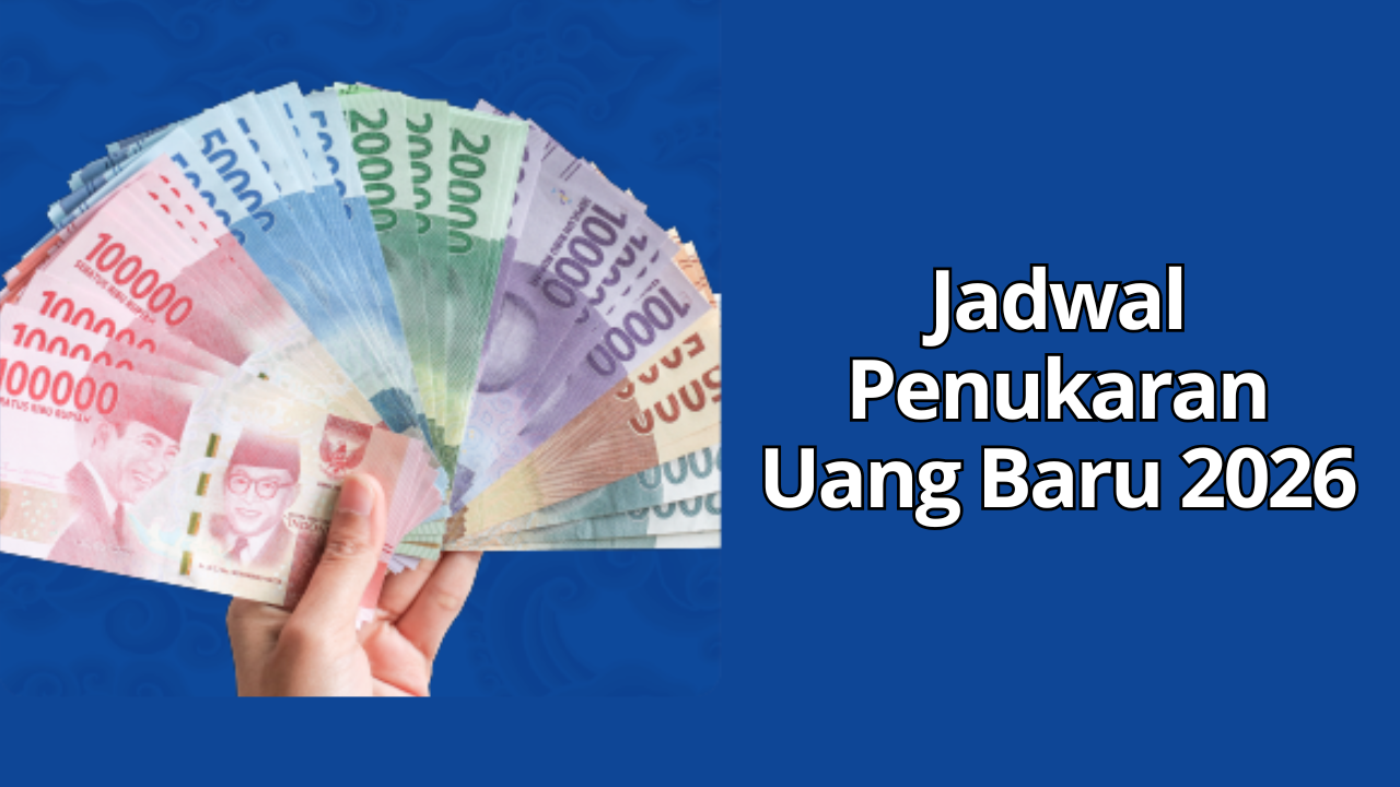 Jadwal Penukaran Uang Baru 2026 untuk Lebaran, Lengkap Syarat dan Cara Tukarnya!