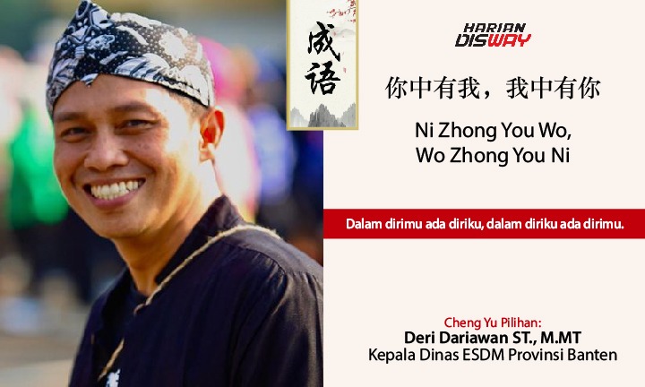 Cheng Yu Pilihan Kepala Dinas ESDM Provinsi Banten Deri Dariawan ST., M.MT: Ni Zhong You Wo, Wo Zhong You Ni