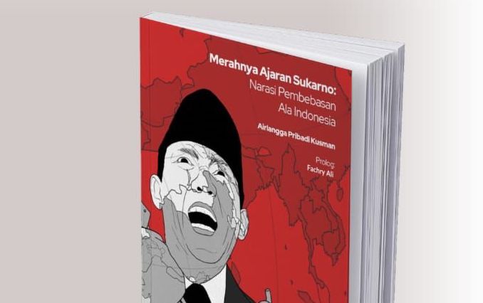 Dalam “Merahnya Ajaran Sukarno” Airlangga Pribadi Kusman Pertegas Posisi Ideologis Sukarno dalam Pertarungan Politik Nasional-Internasional