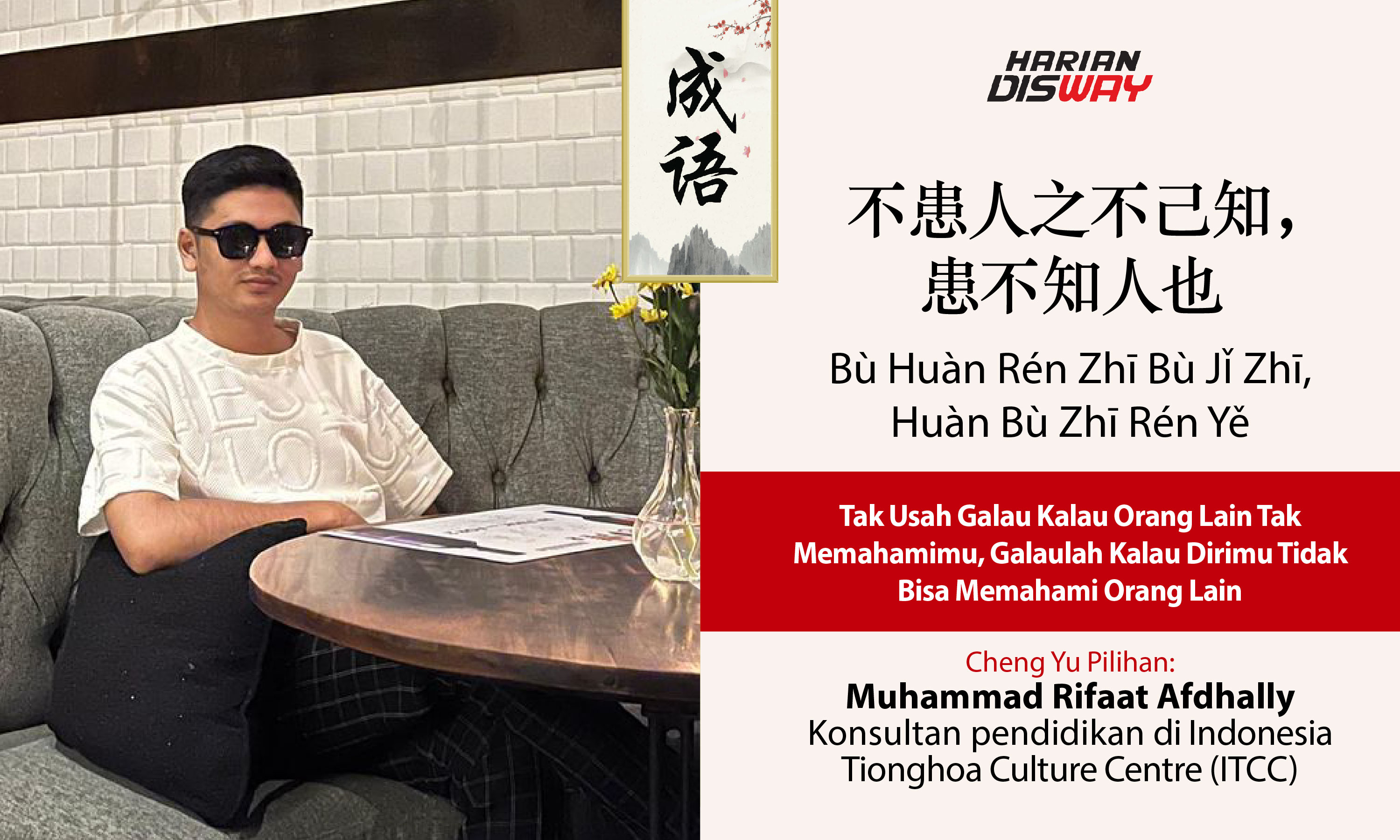 Cheng Yu Pilihan Konsultan Pendidikan di Indonesia Tionghoa Culture Centre (ITCC) Muhammad Rifaat Afdhally: Bu Huan Ren Zhi Bu Ji Zhi, Huan Bu Zhi Ren