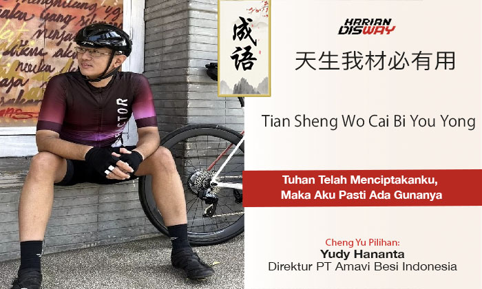 Cheng Yu Pilihan Direktur PT Amavi Besi Indonesia Yudy Hananta: Tian Sheng Wo Cai Bi You Yong