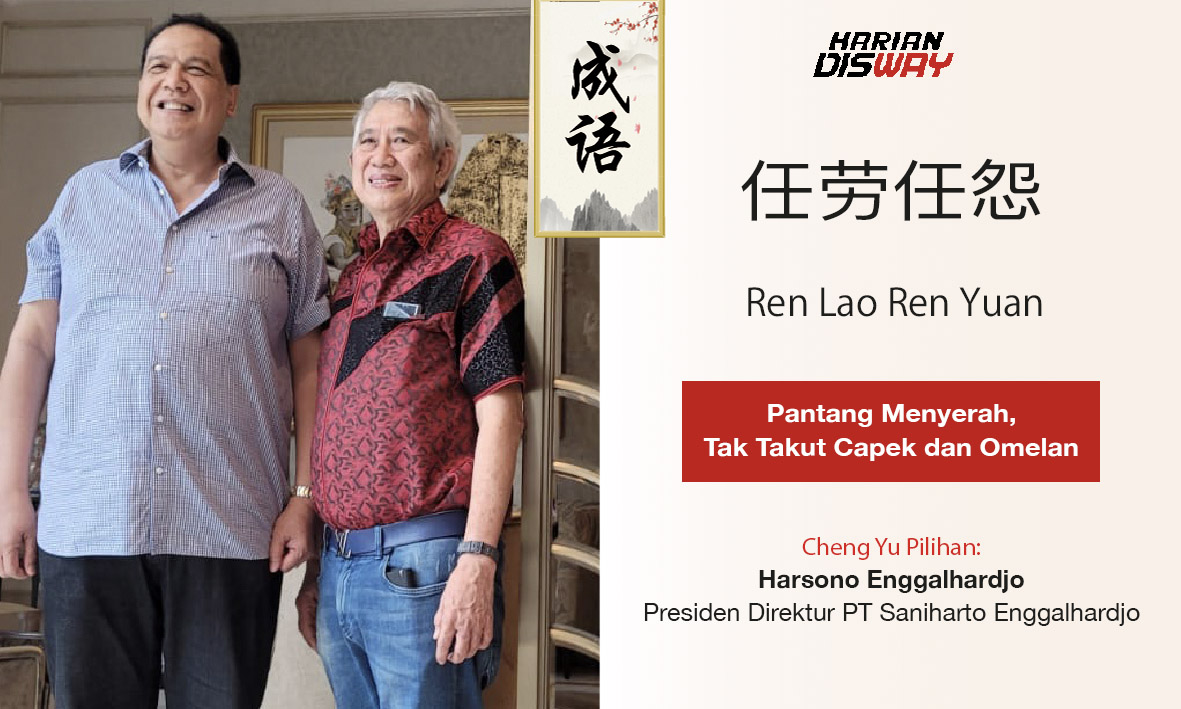 Cheng Yu Pilihan Pengusaha Furnitur Harsono Enggalhardjo: Ren Lao Ren Yuan