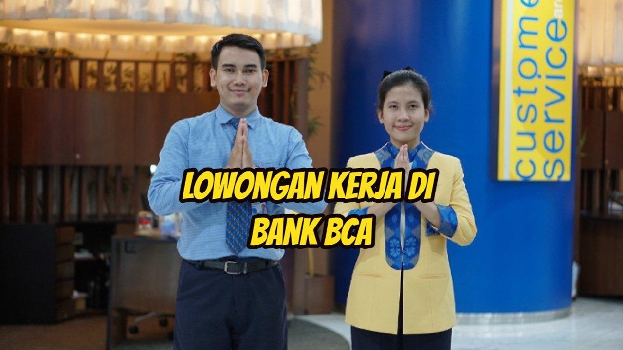 Info Loker Bank BCA Minimal Lulusan S1, Ada Potensi Diangkat Jadi Karyawan Tetap