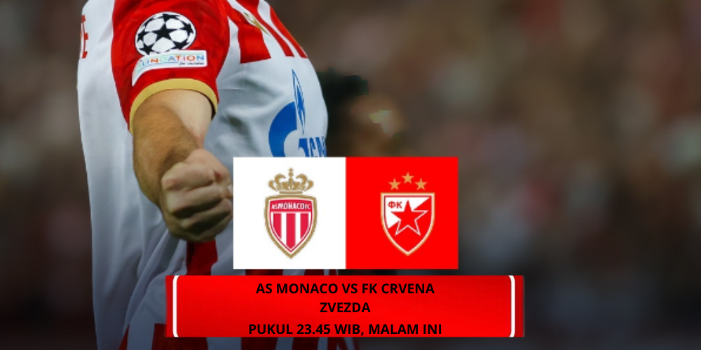 Liga Champions AS Monaco vs FK Crvena Zvezda: Preview dan Head to Head Raksasa League 1 vs Penguasa Serbia