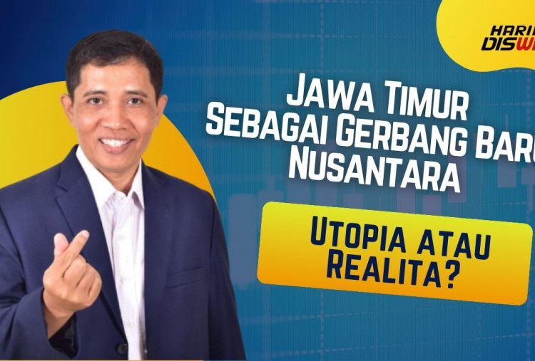 Jawa Timur Sebagai Gerbang Baru Nusantara: Utopia atau Realita?