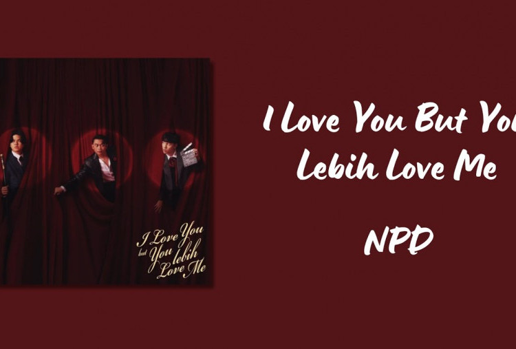 Lirik Lagu I Love You But You Lebih Love Me Milik NPD, ‎Senyumanku Buatmu Tergila-gila