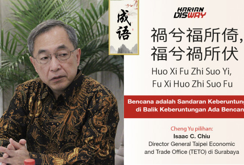 Cheng Yu Pilihan Director General TETO di Surabaya, Isaac C. Chiu: Huo Xi Fu Zhi Suo Yi, Fu Xi Huo Zhi Suo Fu